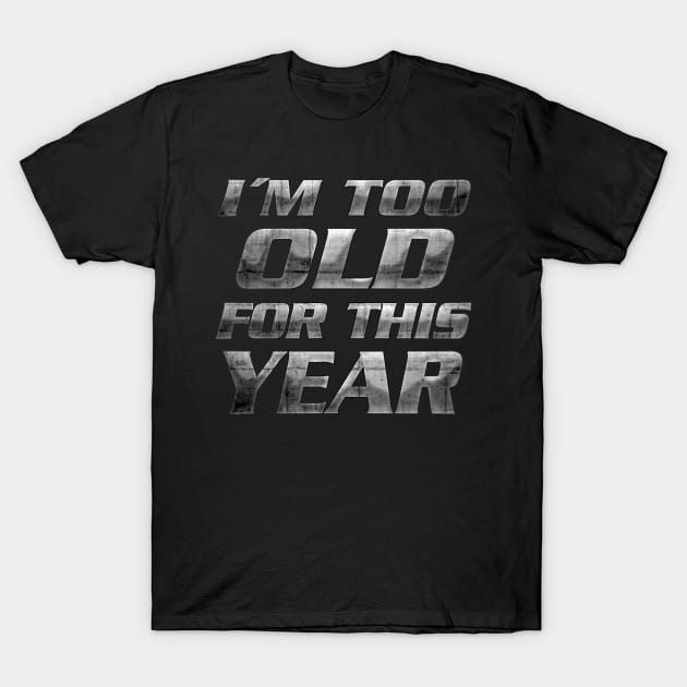 Too old for this year T-Shirt by Tronyx79